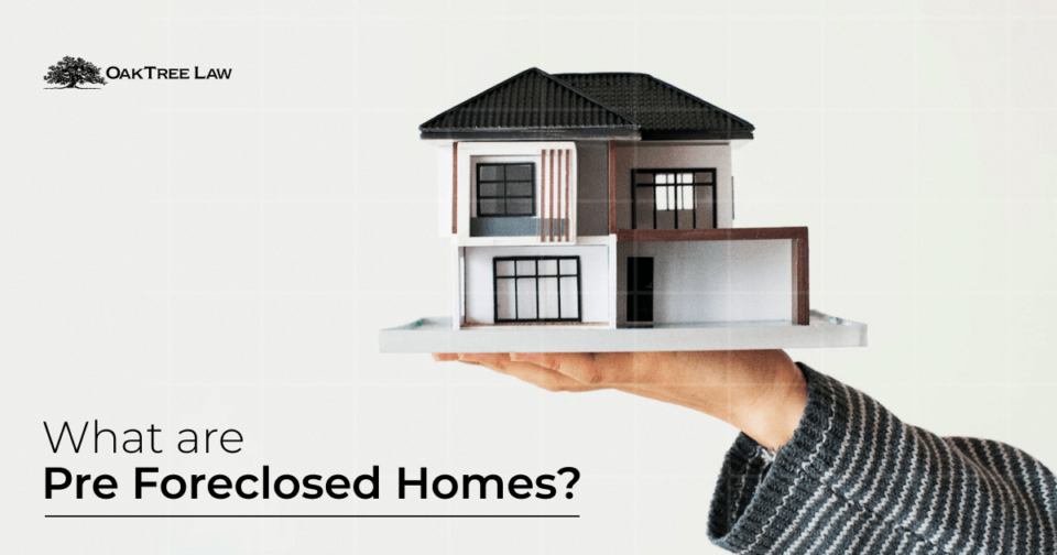 What Are PreForeclosed Homes? OakTree Law