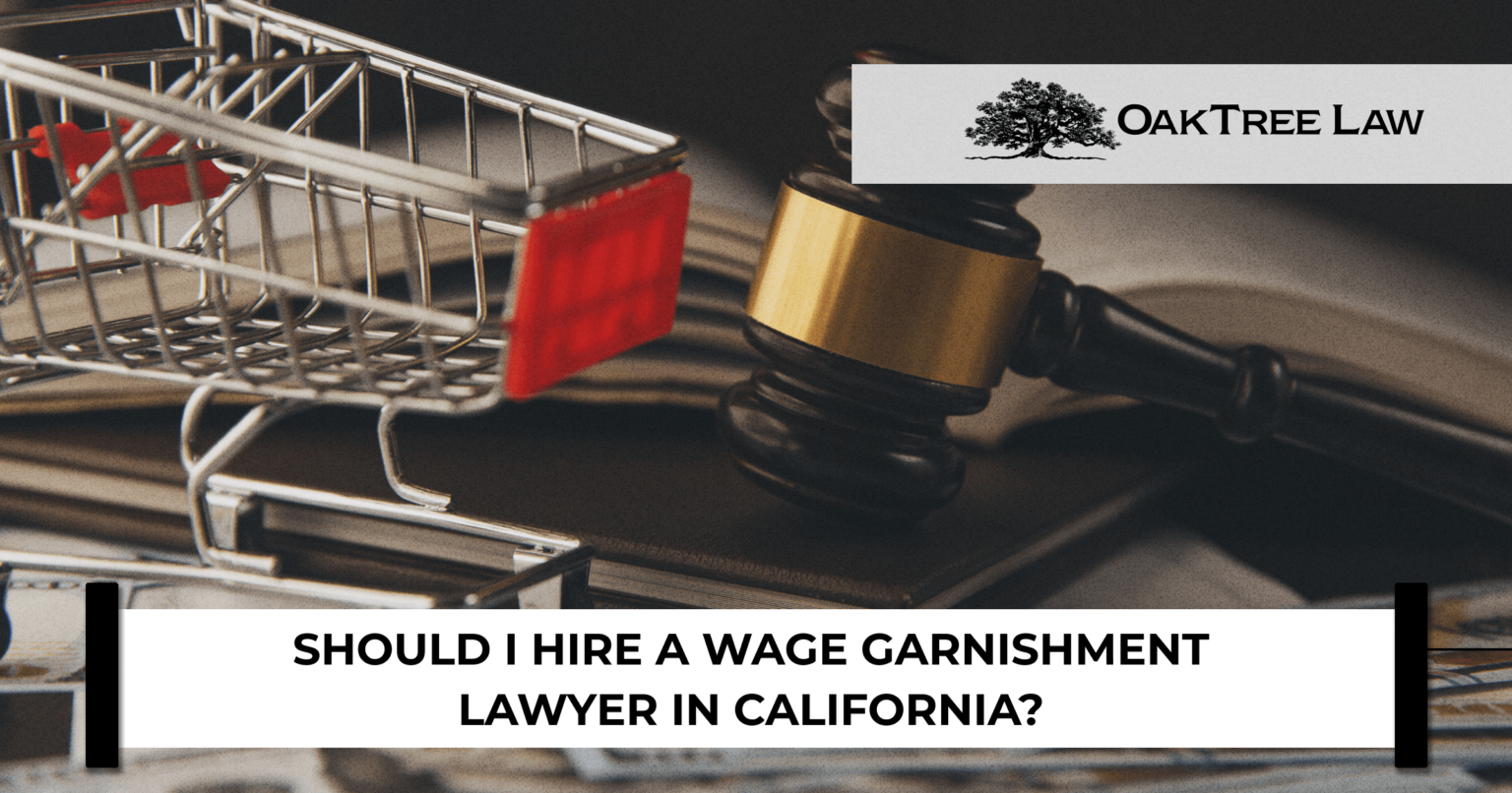 Should I Hire a Wage Garnishment Lawyer in California? Oaktree Law