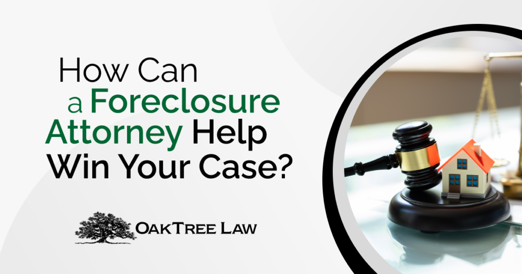 How Can a Foreclosure Attorney Help Win Your Case? OakTree Law